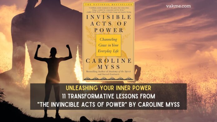 Unleashing Your Inner Power 11 Transformative Lessons from The Invincible Acts of Power by Caroline Myss